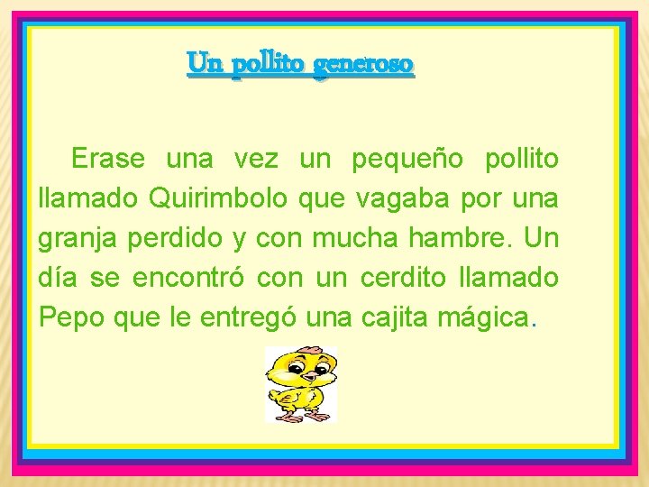 Un pollito generoso Erase una vez un pequeño pollito llamado Quirimbolo que vagaba por