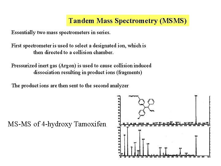 Tandem Mass Spectrometry (MSMS) Essentially two mass spectrometers in series. First spectrometer is used