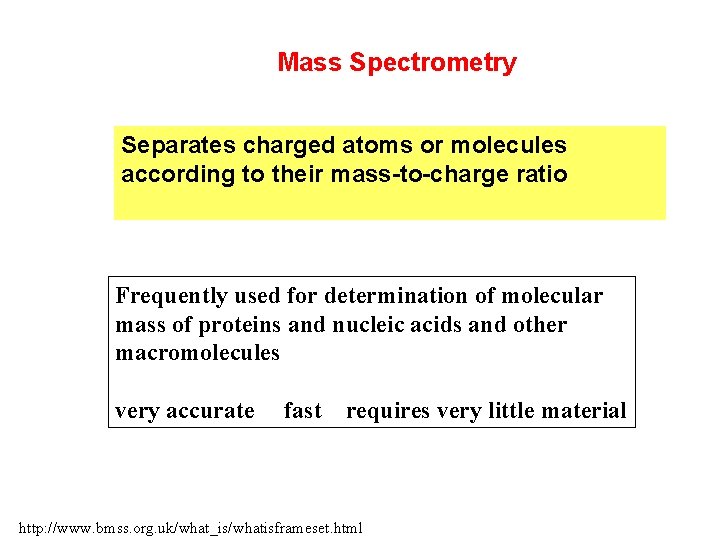 Mass Spectrometry Separates charged atoms or molecules according to their mass-to-charge ratio Frequently used