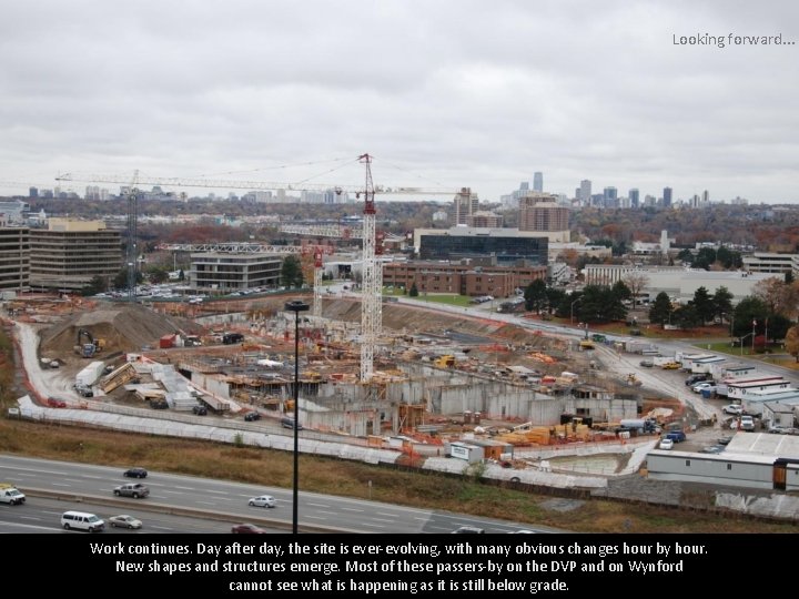 Looking forward. . . Work continues. Day after day, the site is ever-evolving, with Looking forward. . . Work continues. Day after day, the site is ever-evolving, with