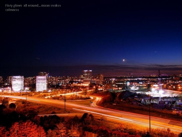 Fiery glows all around. . . moon evokes calmness Fiery glows all around. . . moon evokes calmness