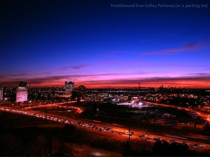 Northbound Don Valley Parkway (or a parking lot) Northbound Don Valley Parkway (or a parking lot)