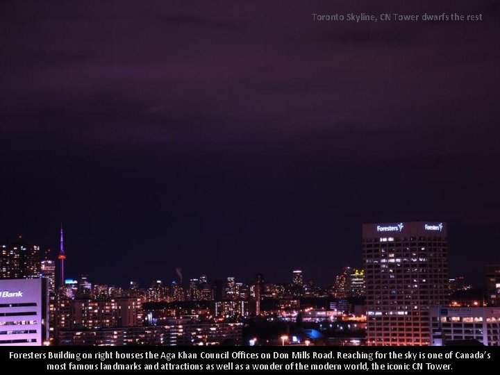 Toronto Skyline, CN Tower dwarfs the rest Foresters Building on right houses the Aga Toronto Skyline, CN Tower dwarfs the rest Foresters Building on right houses the Aga