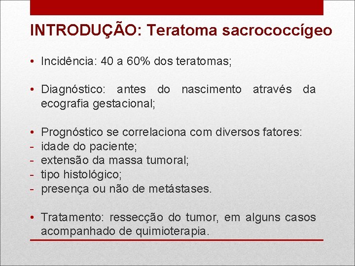INTRODUÇÃO: Teratoma sacrococcígeo • Incidência: 40 a 60% dos teratomas; • Diagnóstico: antes do