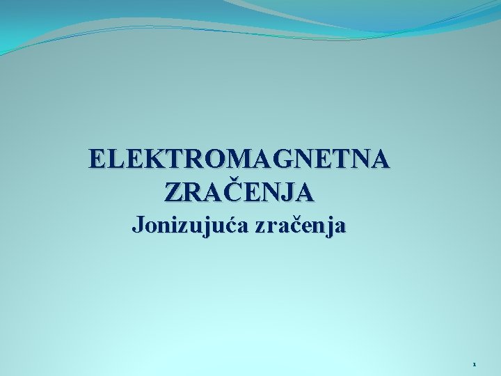 ELEKTROMAGNETNA ZRAČENJA Jonizujuća zračenja 1 