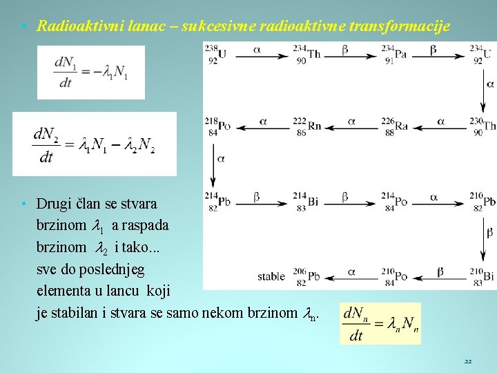  • Radioaktivni lanac – sukcesivne radioaktivne transformacije • Drugi član se stvara brzinom