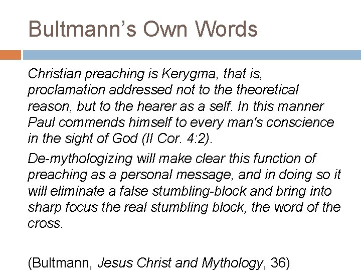 Bultmann’s Own Words Christian preaching is Kerygma, that is, proclamation addressed not to theoretical