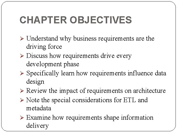 CHAPTER OBJECTIVES Ø Understand why business requirements are the driving force Ø Discuss how