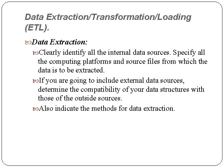Data Extraction/Transformation/Loading (ETL). Data Extraction: Clearly identify all the internal data sources. Specify all