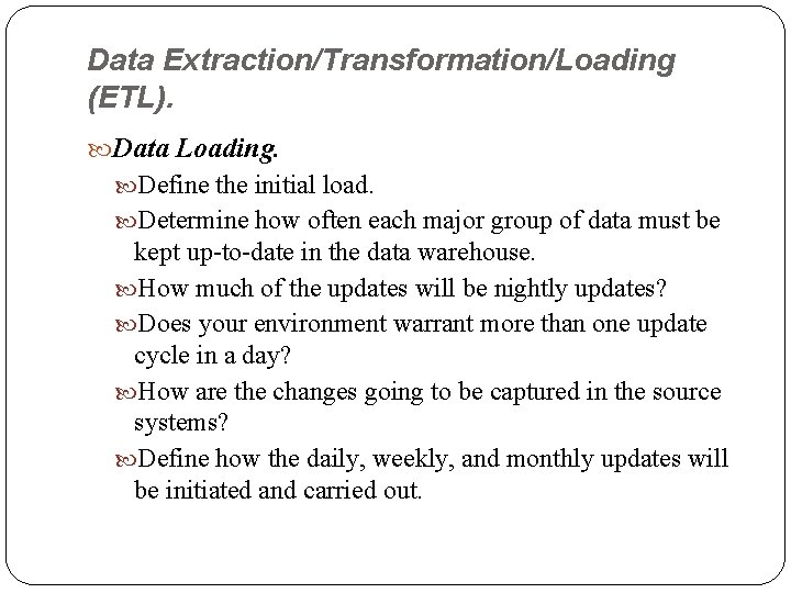 Data Extraction/Transformation/Loading (ETL). Data Loading. Define the initial load. Determine how often each major