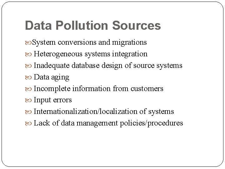 Data Pollution Sources System conversions and migrations Heterogeneous systems integration Inadequate database design of