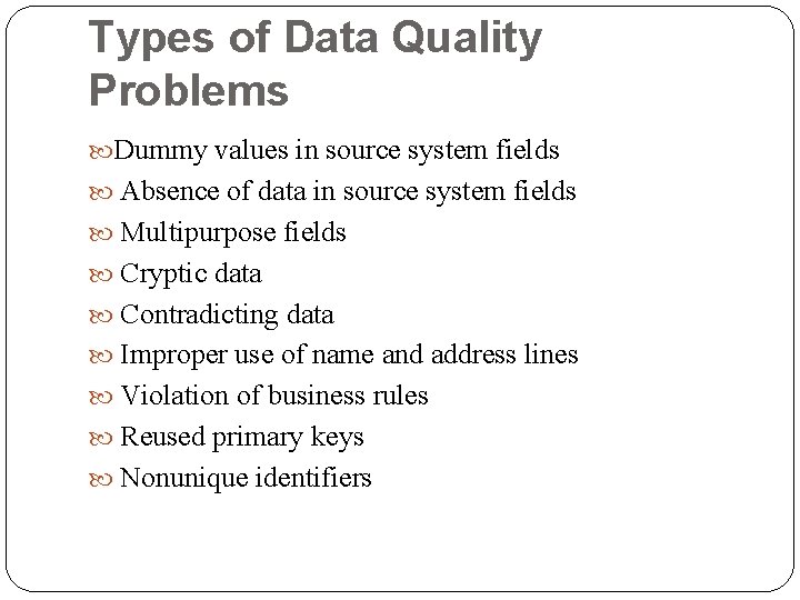 Types of Data Quality Problems Dummy values in source system fields Absence of data