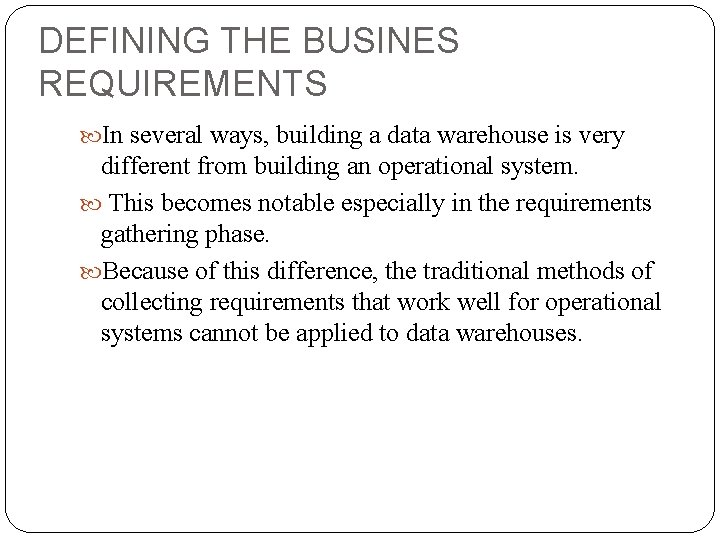 DEFINING THE BUSINES REQUIREMENTS In several ways, building a data warehouse is very different