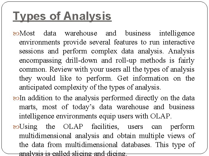 Types of Analysis Most data warehouse and business intelligence environments provide several features to