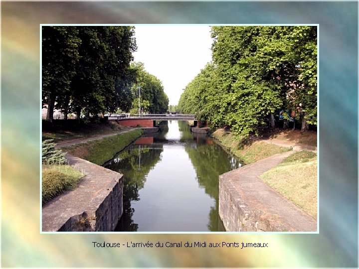 Toulouse - L'arrivée du Canal du Midi aux Ponts jumeaux 