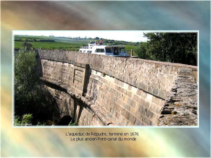 L’aqueduc de Répudre, terminé en 1676 Le plus ancien Pont-canal du monde 