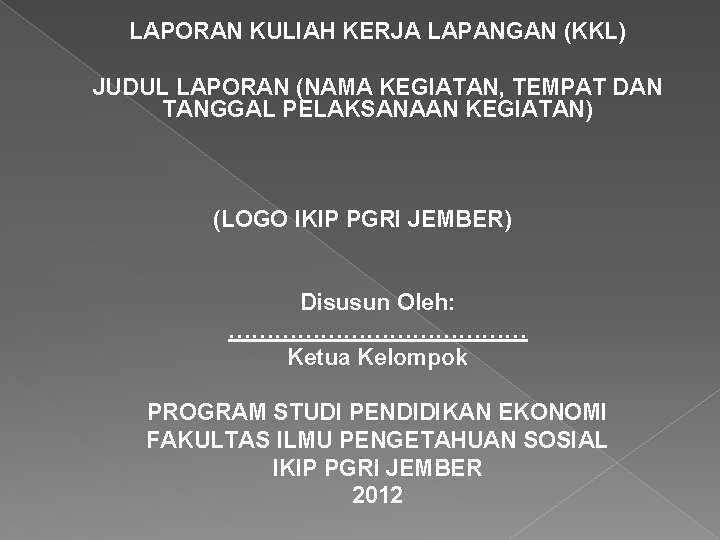 LAPORAN KULIAH KERJA LAPANGAN (KKL) JUDUL LAPORAN (NAMA KEGIATAN, TEMPAT DAN TANGGAL PELAKSANAAN KEGIATAN)