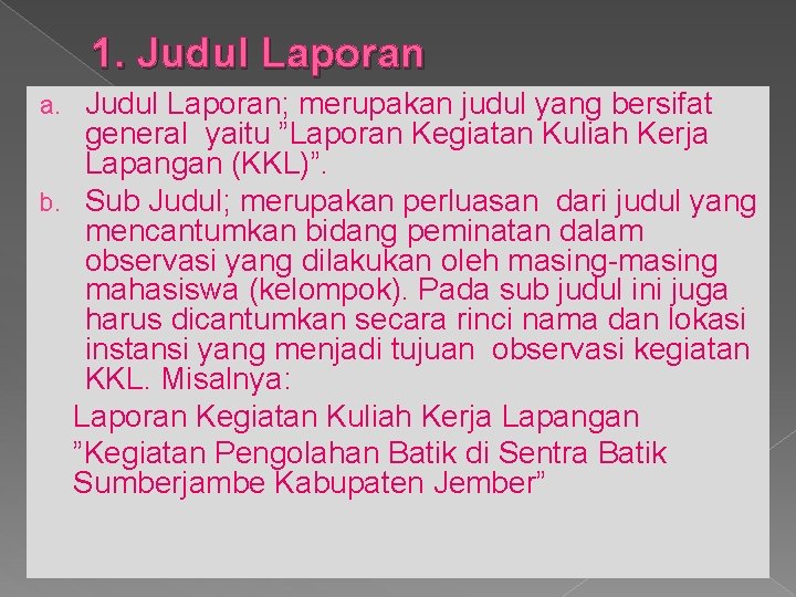 1. Judul Laporan; merupakan judul yang bersifat general yaitu ”Laporan Kegiatan Kuliah Kerja Lapangan