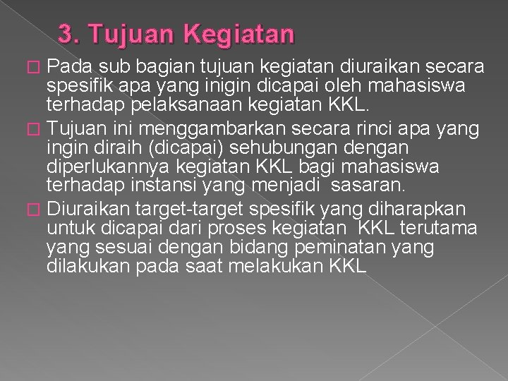 3. Tujuan Kegiatan Pada sub bagian tujuan kegiatan diuraikan secara spesifik apa yang inigin