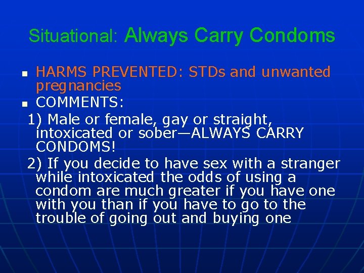 Situational: Always Carry Condoms HARMS PREVENTED: STDs and unwanted pregnancies n COMMENTS: 1) Male