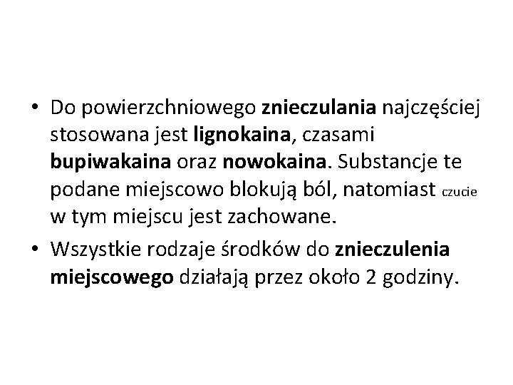  • Do powierzchniowego znieczulania najczęściej stosowana jest lignokaina, czasami bupiwakaina oraz nowokaina. Substancje