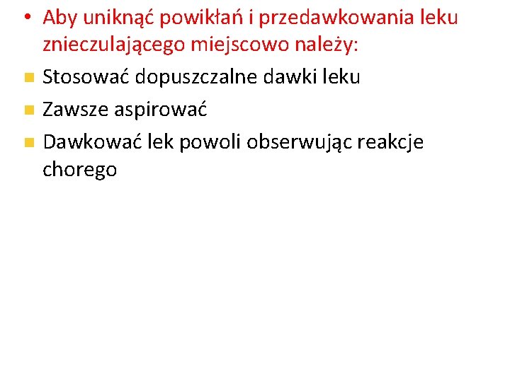  • Aby uniknąć powikłań i przedawkowania leku znieczulającego miejscowo należy: Stosować dopuszczalne dawki