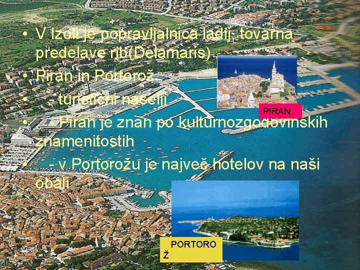  • V Izoli je popravljalnica ladij, tovarna predelave rib(Delamaris) • Piran in Portorož
