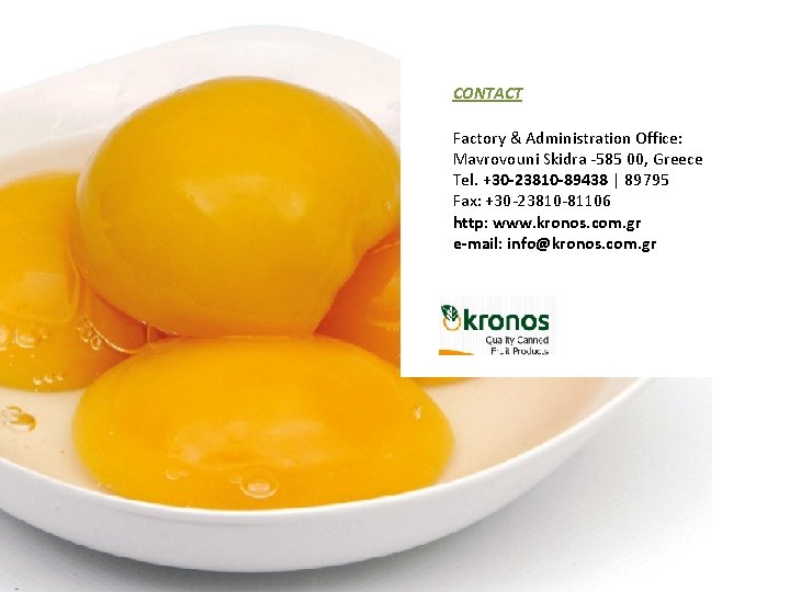CONTACT Factory & Administration Office: Mavrovouni Skidra -585 00, Greece Tel. +30 -23810 -89438
