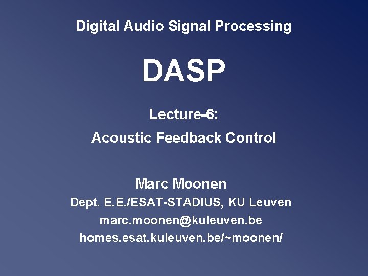 Digital Audio Signal Processing DASP Lecture-6: Acoustic Feedback Control Marc Moonen Dept. E. E.