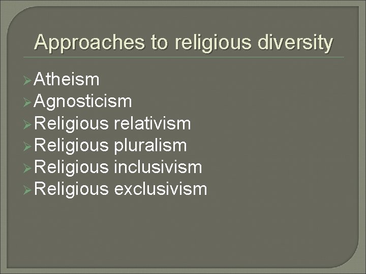 Approaches to religious diversity Ø Atheism Ø Agnosticism Ø Religious relativism Ø Religious pluralism Approaches to religious diversity Ø Atheism Ø Agnosticism Ø Religious relativism Ø Religious pluralism
