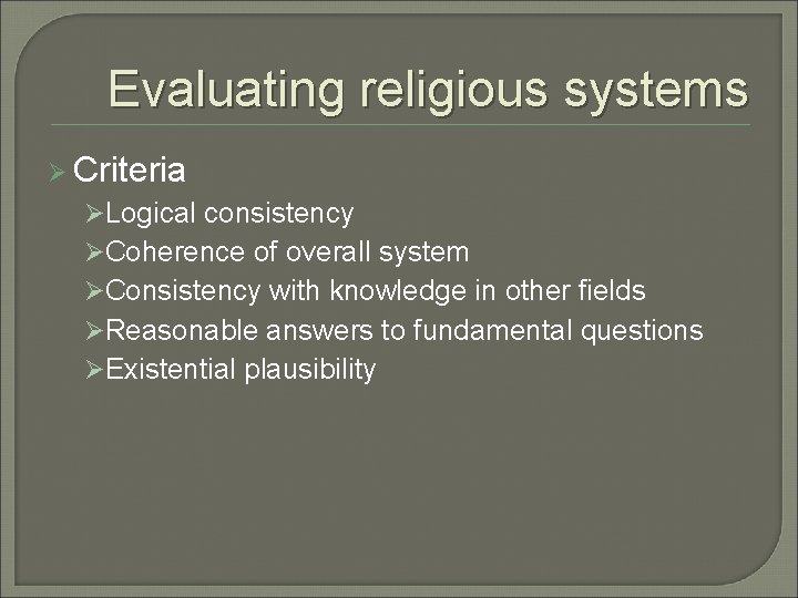 Evaluating religious systems Ø Criteria ØLogical consistency ØCoherence of overall system ØConsistency with knowledge Evaluating religious systems Ø Criteria ØLogical consistency ØCoherence of overall system ØConsistency with knowledge