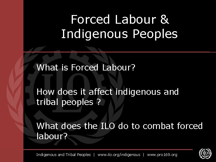 Forced Labour & Indigenous Peoples What is Forced Labour? How does it affect indigenous