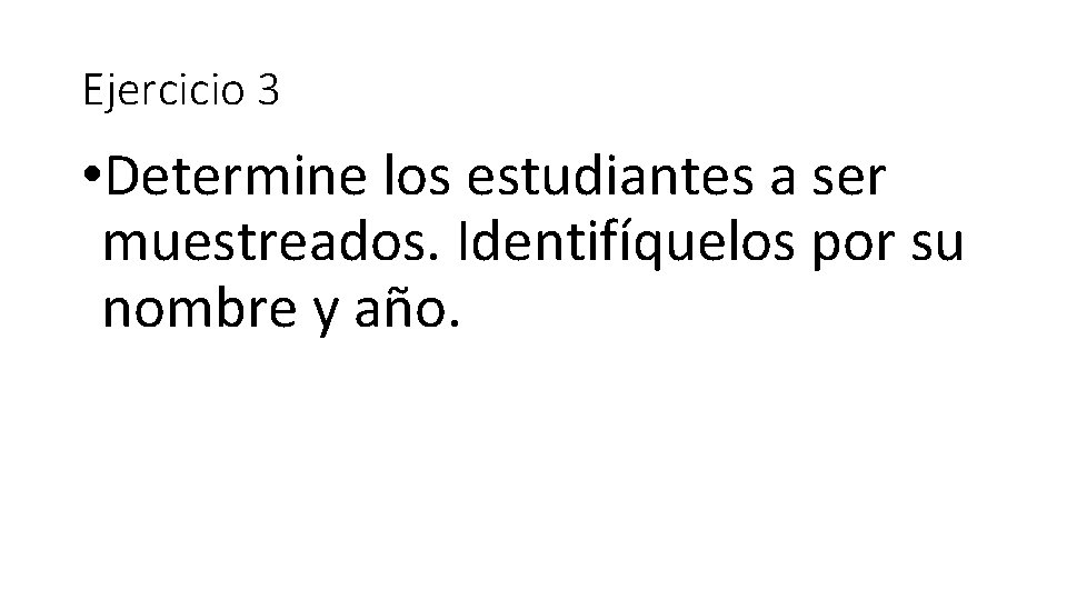 Ejercicio 3 • Determine los estudiantes a ser muestreados. Identifíquelos por su nombre y