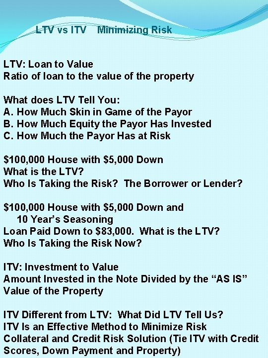 LTV vs ITV Minimizing Risk LTV: Loan to Value Ratio of loan to the