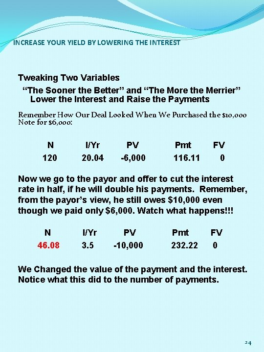 INCREASE YOUR YIELD BY LOWERING THE INTEREST Tweaking Two Variables “The Sooner the Better”