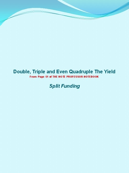 Double, Triple and Even Quadruple The Yield From Page 51 of THE NOTE PROFESSOR