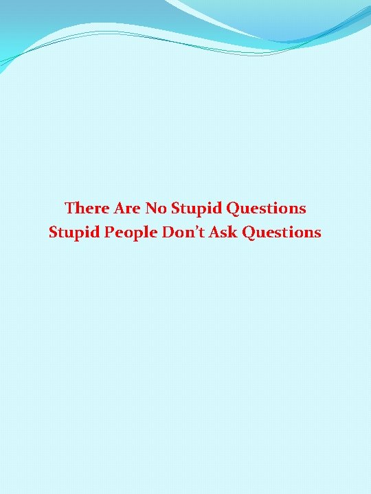 There Are No Stupid Questions Stupid People Don’t Ask Questions 