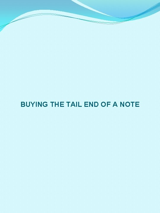 BUYING THE TAIL END OF A NOTE 