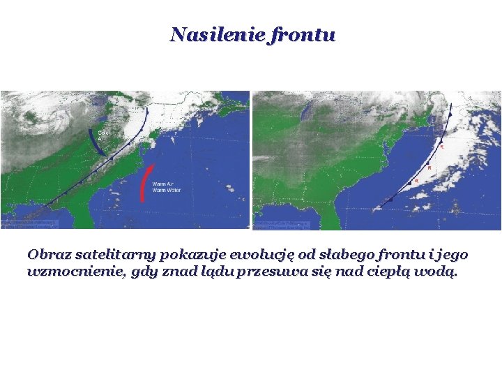 Nasilenie frontu Obraz satelitarny pokazuje ewolucję od słabego frontu i jego wzmocnienie, gdy znad Nasilenie frontu Obraz satelitarny pokazuje ewolucję od słabego frontu i jego wzmocnienie, gdy znad