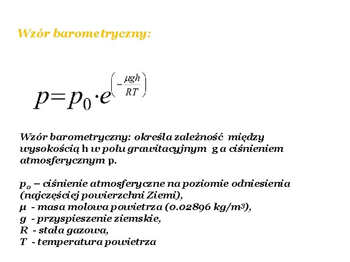 Wzór barometryczny: określa zależność między wysokością h w polu grawitacyjnym g a ciśnieniem atmosferycznym Wzór barometryczny: określa zależność między wysokością h w polu grawitacyjnym g a ciśnieniem atmosferycznym