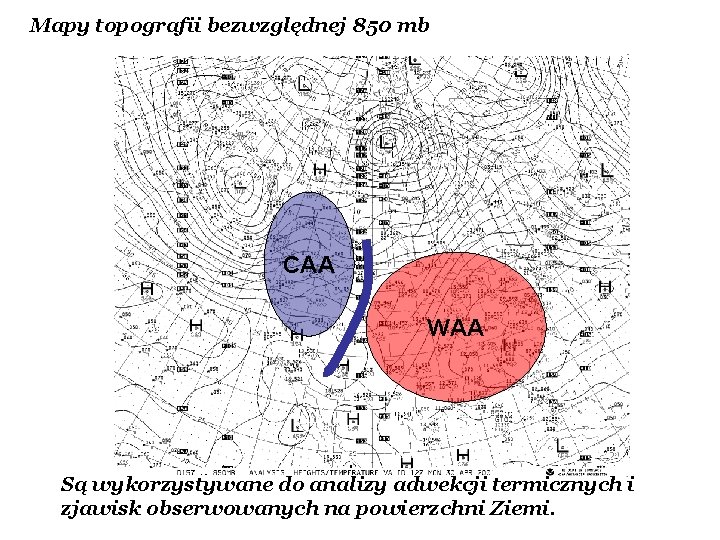 Mapy topografii bezwzględnej 850 mb CAA WAA Są wykorzystywane do analizy adwekcji termicznych i Mapy topografii bezwzględnej 850 mb CAA WAA Są wykorzystywane do analizy adwekcji termicznych i