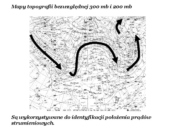 Mapy topografii bezwzględnej 300 mb i 200 mb Są wykorzystywane do identyfikacji położenia prądów Mapy topografii bezwzględnej 300 mb i 200 mb Są wykorzystywane do identyfikacji położenia prądów