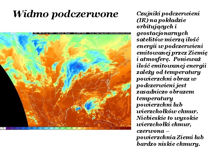 Widmo podczerwone Czujniki podczerwieni (IR) na pokładzie orbitujących i geostacjonarnych satelitów mierzą ilość energii Widmo podczerwone Czujniki podczerwieni (IR) na pokładzie orbitujących i geostacjonarnych satelitów mierzą ilość energii