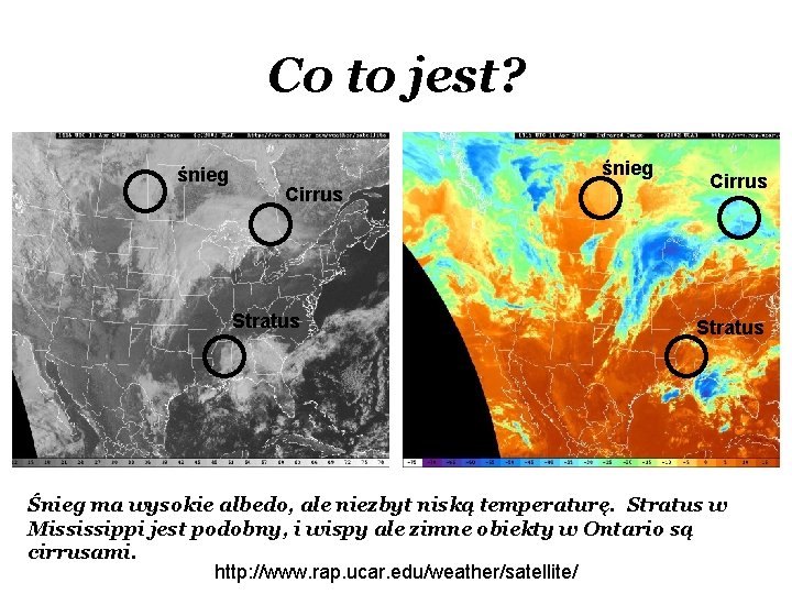 Co to jest? śnieg Cirrus Stratus Śnieg ma wysokie albedo, ale niezbyt niską temperaturę. Co to jest? śnieg Cirrus Stratus Śnieg ma wysokie albedo, ale niezbyt niską temperaturę.