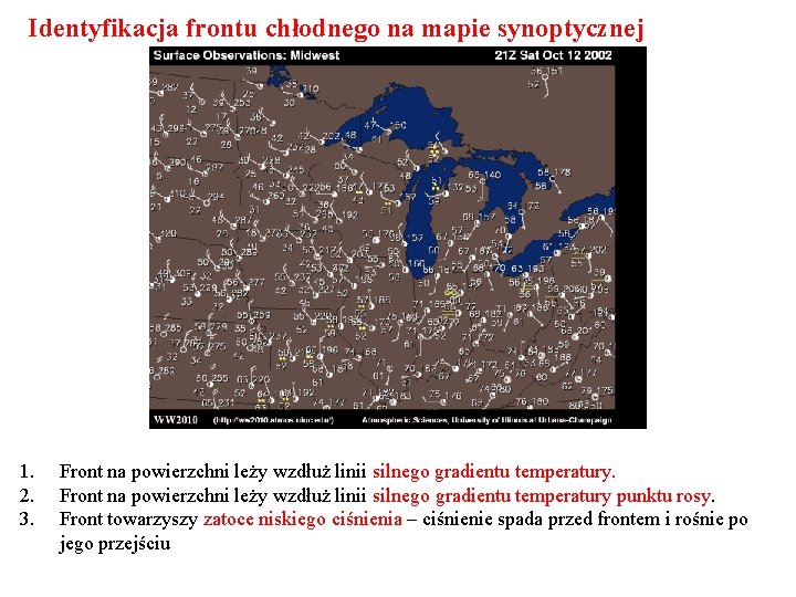 Identyfikacja frontu chłodnego na mapie synoptycznej 1. 2. 3. Front na powierzchni leży wzdłuż Identyfikacja frontu chłodnego na mapie synoptycznej 1. 2. 3. Front na powierzchni leży wzdłuż