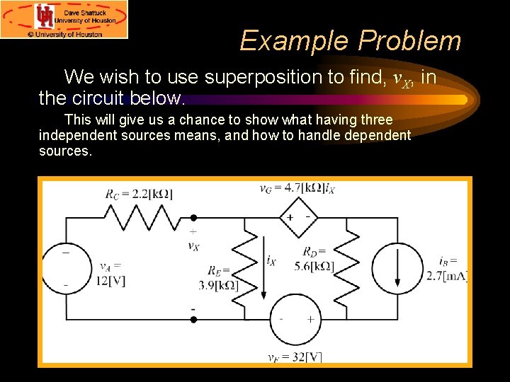 Example Problem We wish to use superposition to find, v. X, in the circuit Example Problem We wish to use superposition to find, v. X, in the circuit