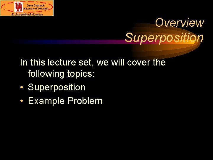 Overview Superposition In this lecture set, we will cover the following topics: • Superposition Overview Superposition In this lecture set, we will cover the following topics: • Superposition