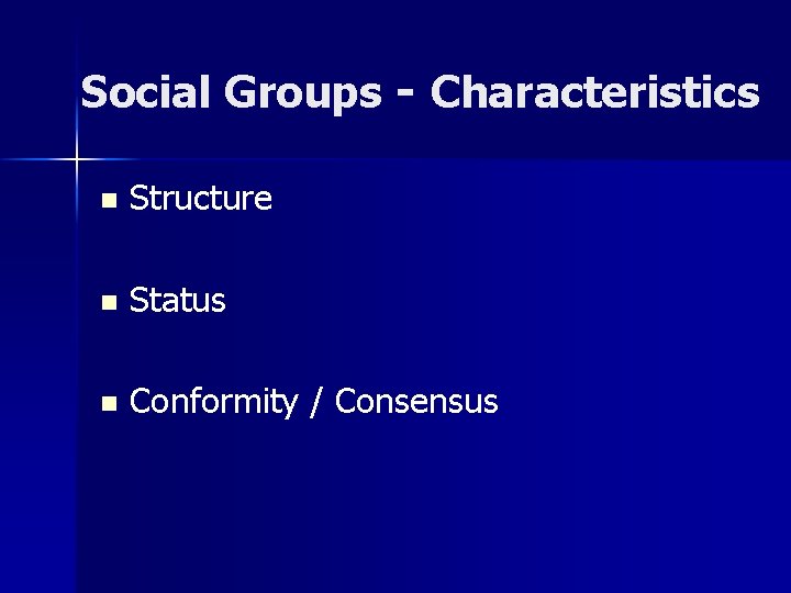 Social Groups - Characteristics n Structure n Status n Conformity / Consensus 