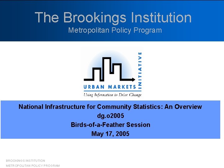 The Brookings Institution Metropolitan Policy Program National Infrastructure for Community Statistics: An Overview dg.