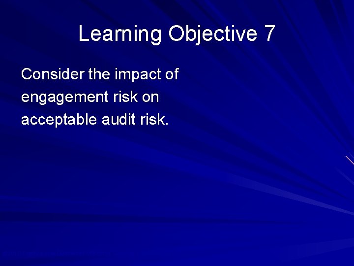 Learning Objective 7 Consider the impact of engagement risk on acceptable audit risk. ©